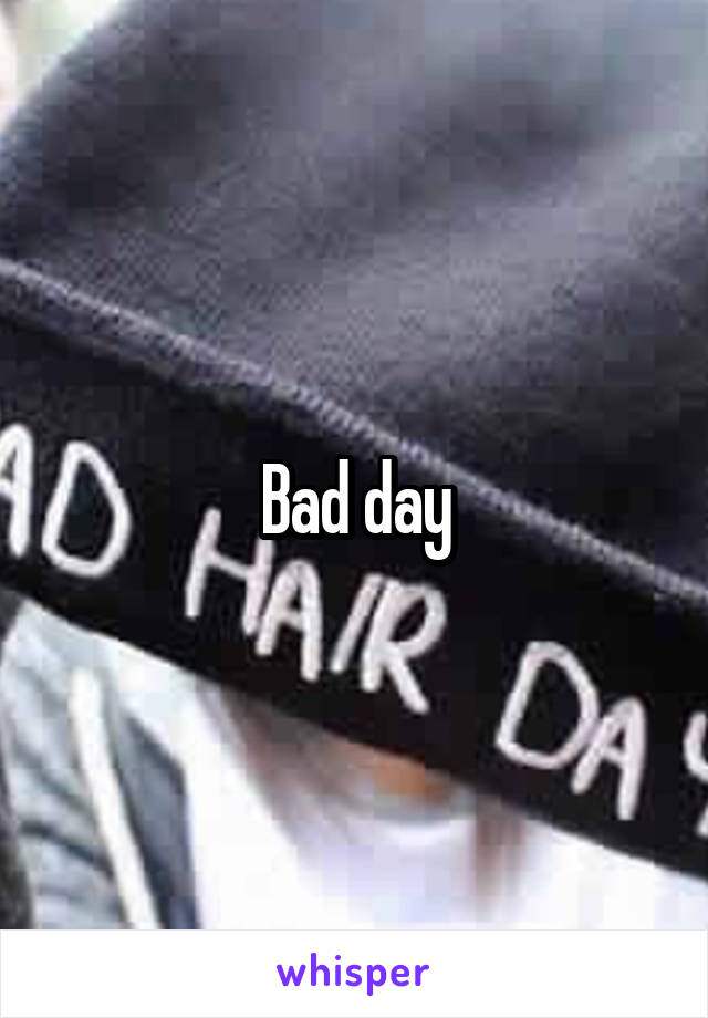 Bad day