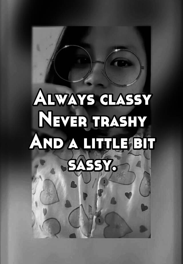 Always Classy Never Trashy And A Little Bit Sassy