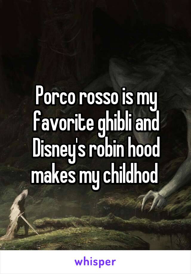 Porco rosso is my favorite ghibli and Disney's robin hood makes my childhod 