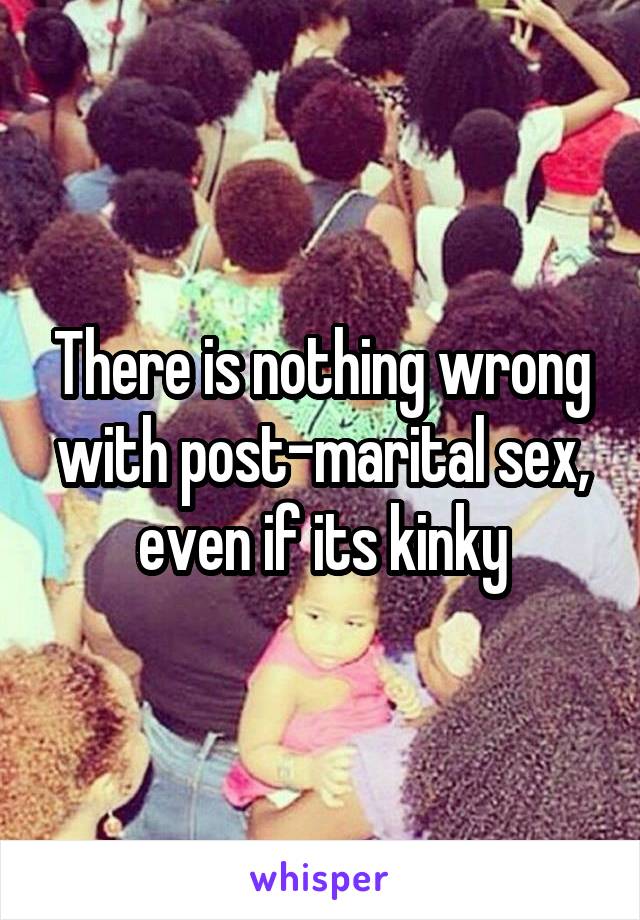 There is nothing wrong with post-marital sex, even if its kinky