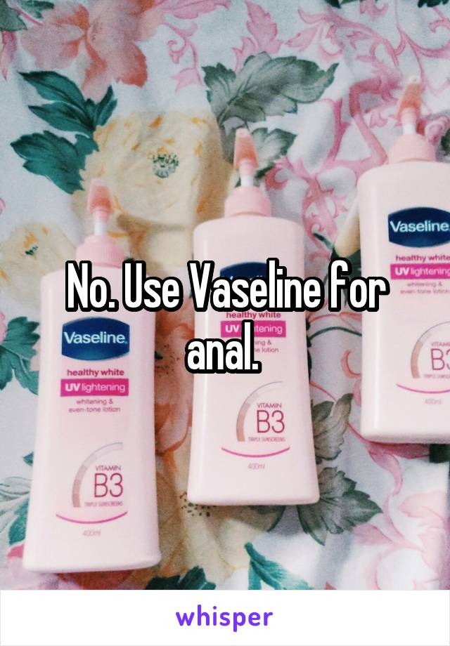 No. Use Vaseline for anal. 