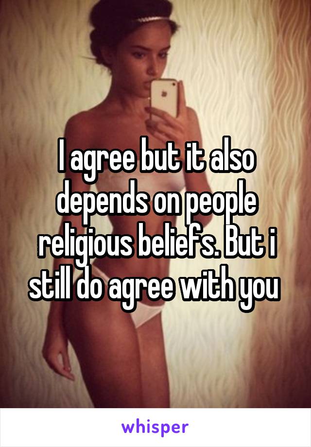 I agree but it also depends on people religious beliefs. But i still do agree with you 