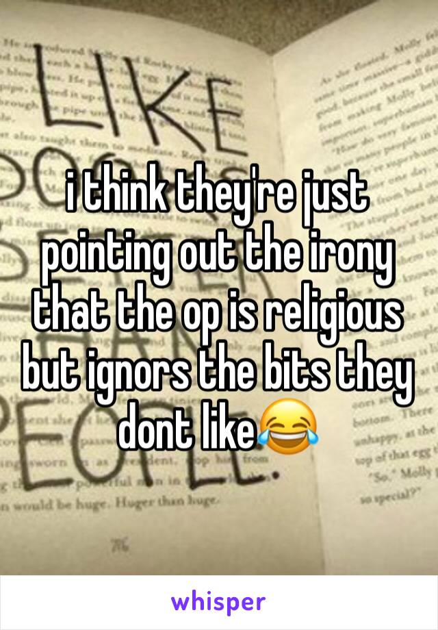 i think they're just pointing out the irony that the op is religious but ignors the bits they dont like😂