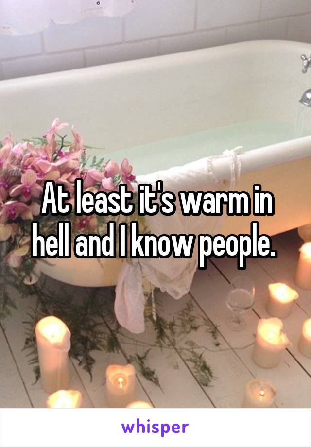 At least it's warm in hell and I know people. 