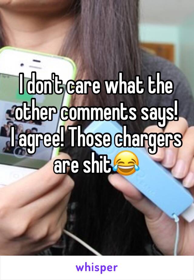 I don't care what the other comments says!
I agree! Those chargers are shit😂
