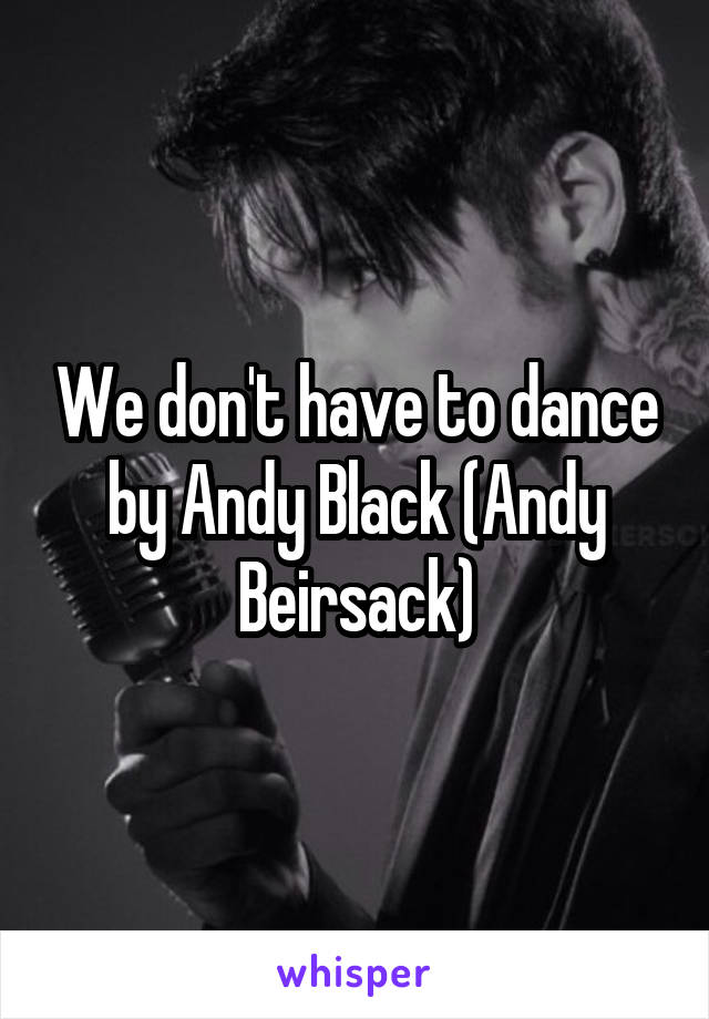 We don't have to dance by Andy Black (Andy Beirsack)
