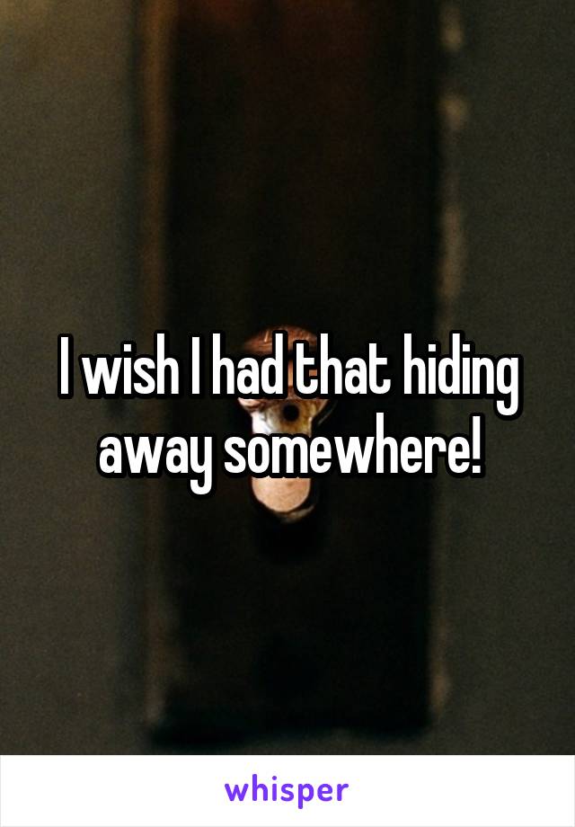 I wish I had that hiding away somewhere!