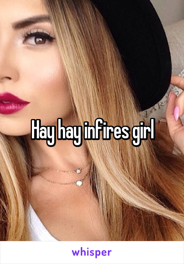Hay hay infires girl