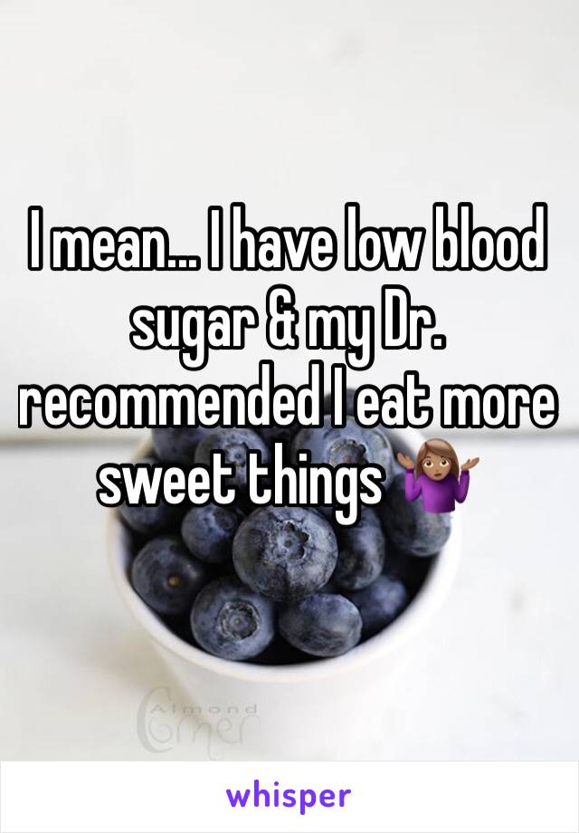 I mean... I have low blood sugar & my Dr. recommended I eat more sweet things 🤷🏽‍♀️