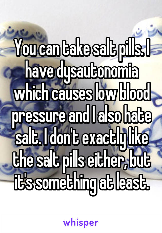 You can take salt pills. I have dysautonomia which causes low blood pressure and I also hate salt. I don't exactly like the salt pills either, but it's something at least.