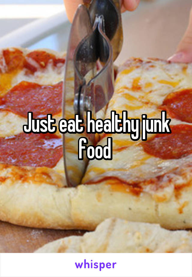Just eat healthy junk food 