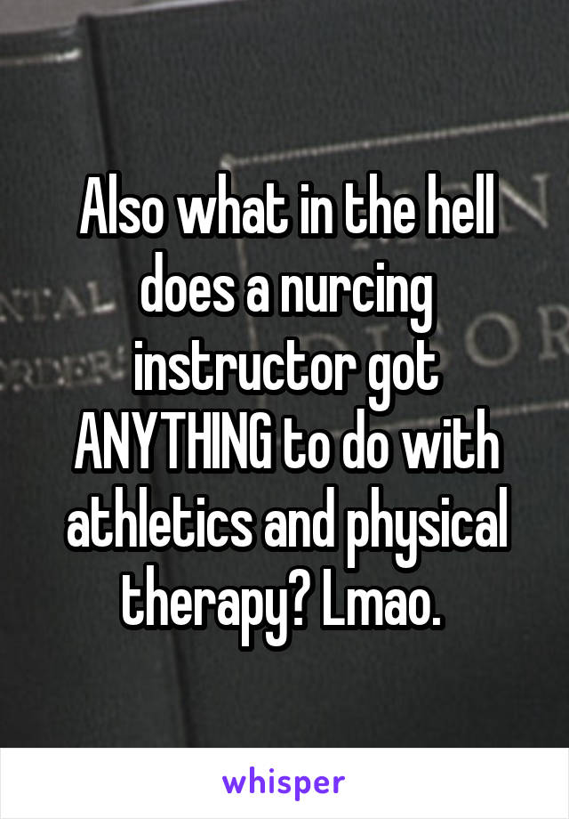 Also what in the hell does a nurcing instructor got ANYTHING to do with athletics and physical therapy? Lmao. 