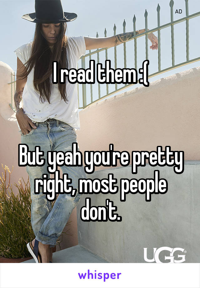 I read them :(


But yeah you're pretty right, most people don't.