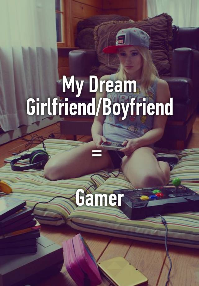 My Dream Girlfriend/Boyfriend

= 

Gamer