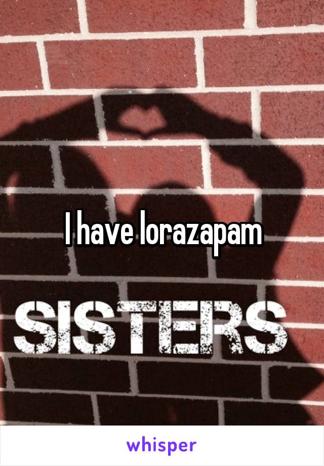 I have lorazapam