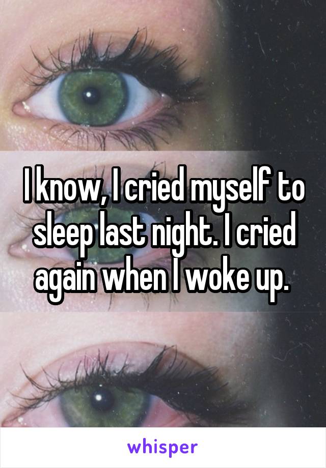 I know, I cried myself to sleep last night. I cried again when I woke up. 