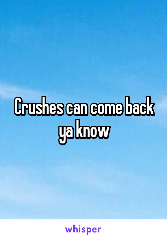 Crushes can come back ya know
