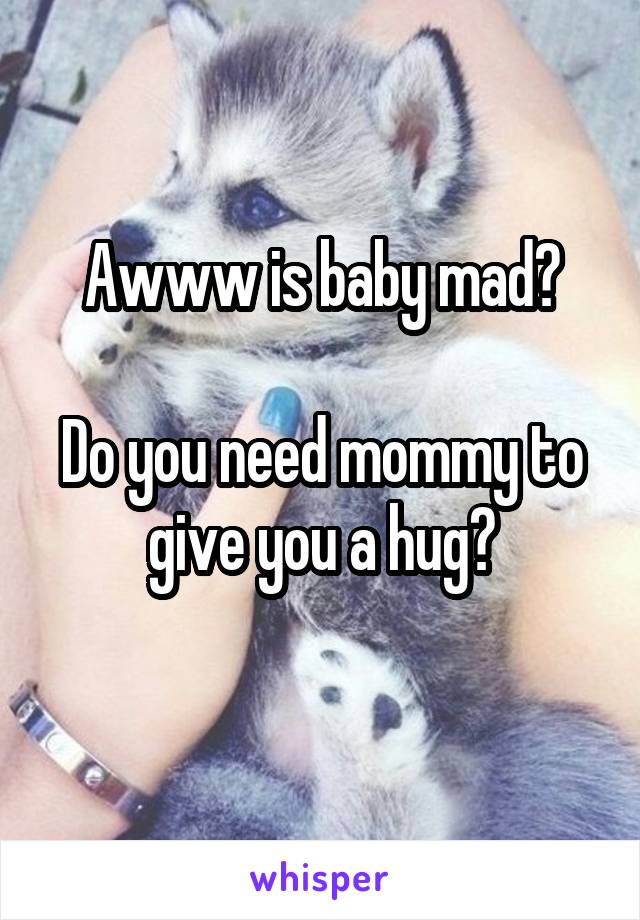 Awww is baby mad?

Do you need mommy to give you a hug?
