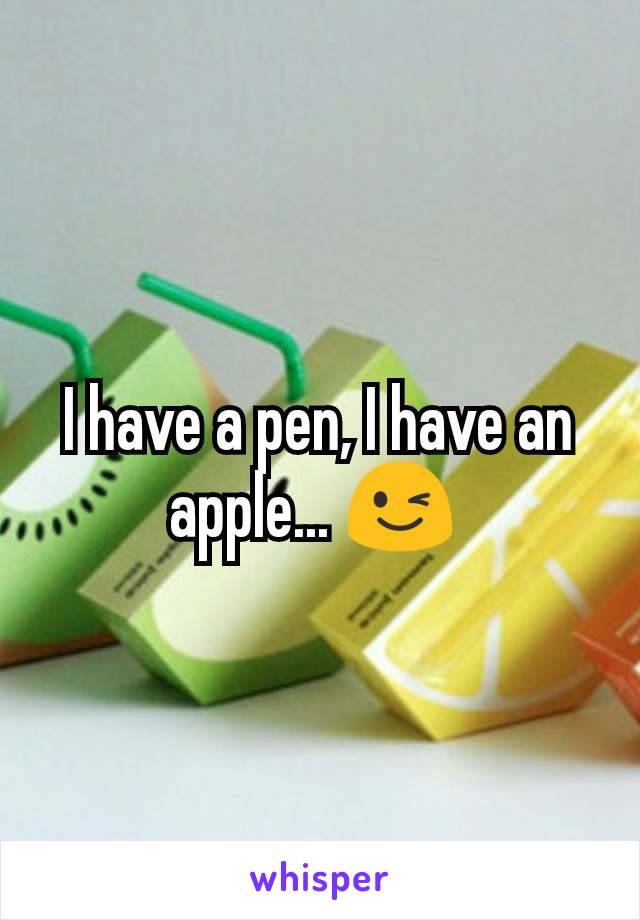 I have a pen, I have an apple... 😉 