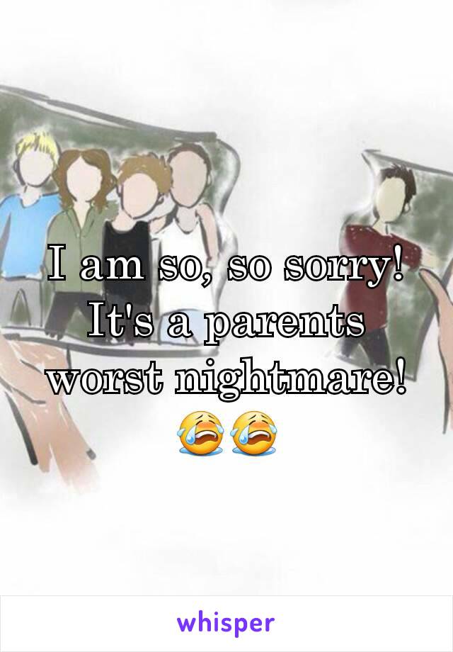 I am so, so sorry! It's a parents worst nightmare! 😭😭