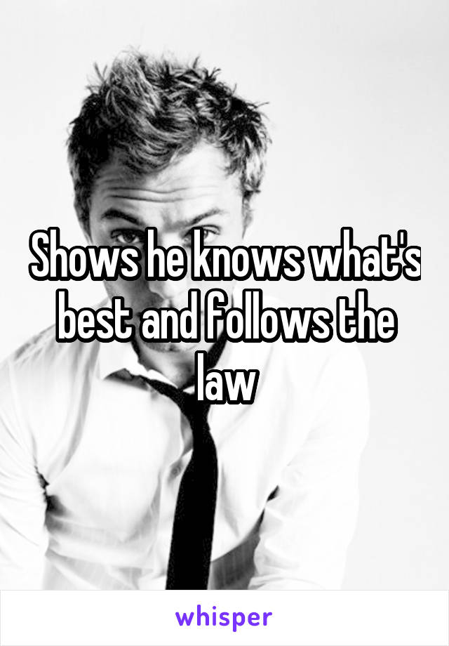 Shows he knows what's best and follows the law