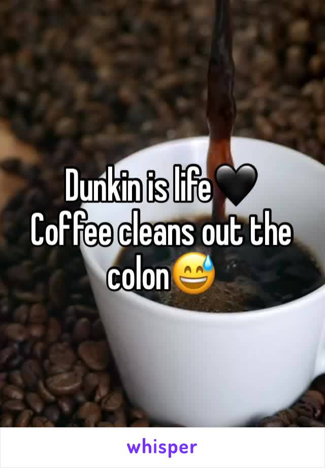 Dunkin is life🖤
Coffee cleans out the colon😅