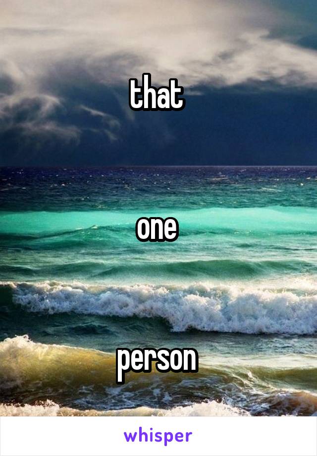 that 


one 


person 