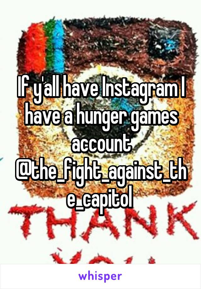 If y'all have Instagram I have a hunger games account @the_fight_against_the_capitol 