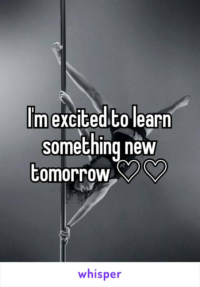 I'm excited to learn something new tomorrow ♡♡