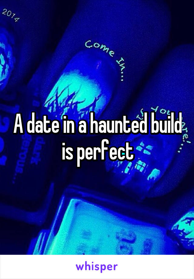 A date in a haunted build is perfect