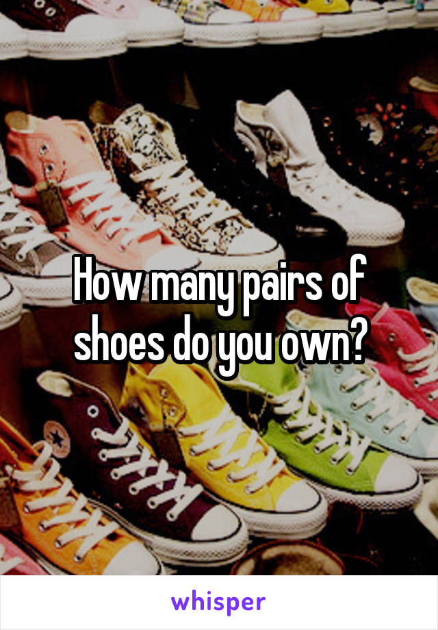 How many pairs of shoes do you own?