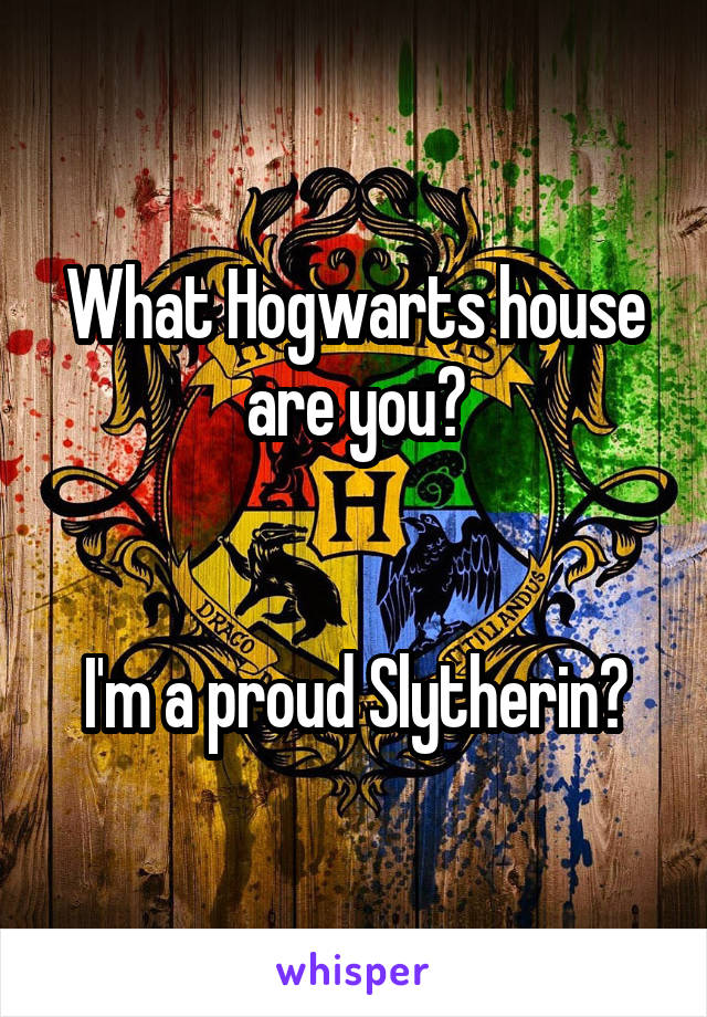 What Hogwarts house are you?


I'm a proud Slytherin💚