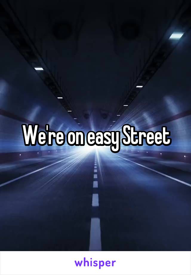 We're on easy Street