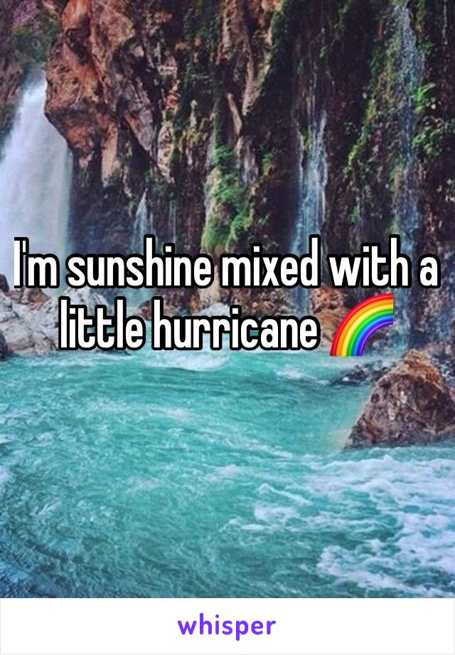 I'm sunshine mixed with a little hurricane 🌈