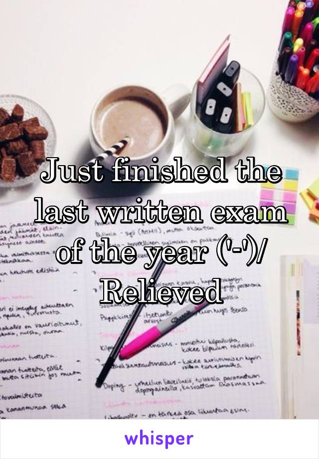 Just finished the last written exam of the year \('-')/
Relieved