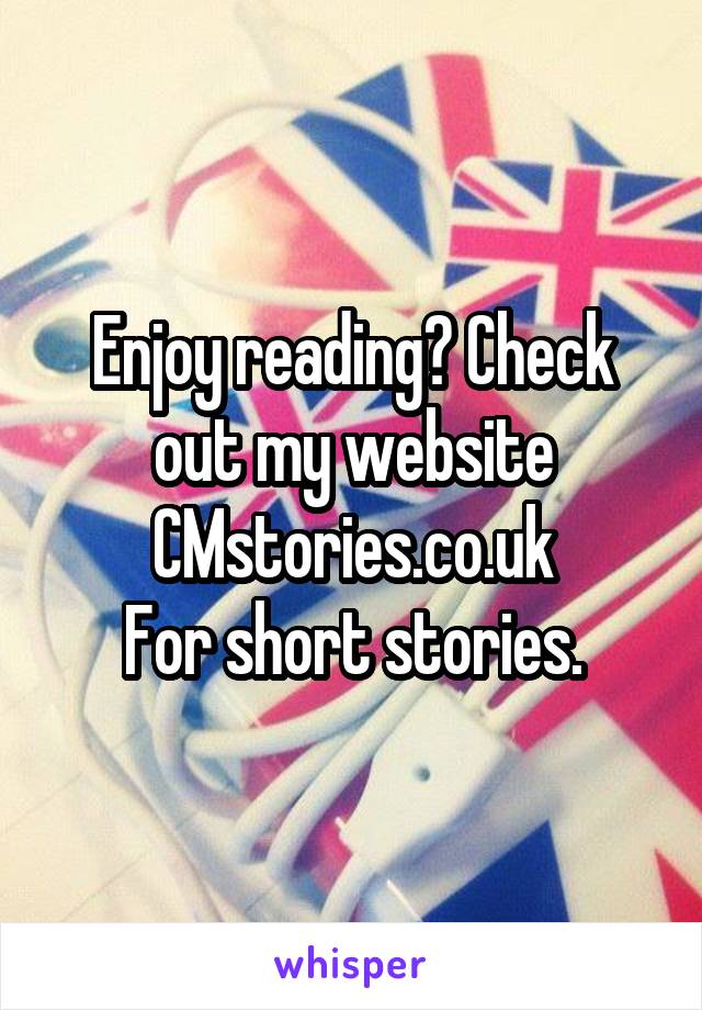 Enjoy reading? Check out my website
CMstories.co.uk
For short stories.