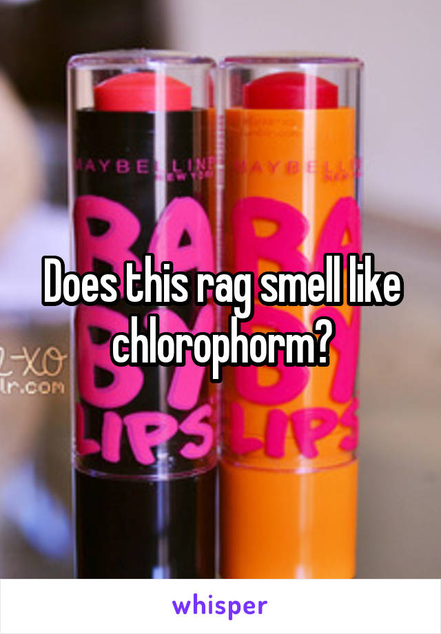 Does this rag smell like chlorophorm?