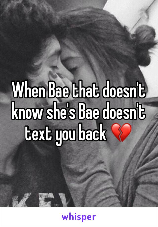 When Bae that doesn't know she's Bae doesn't text you back 💔