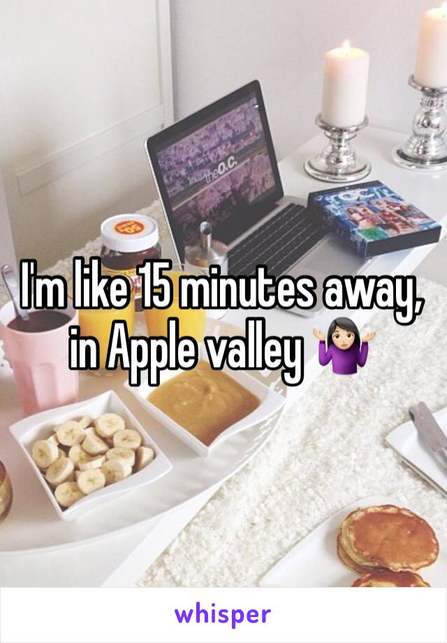 I'm like 15 minutes away, in Apple valley 🤷🏻‍♀️