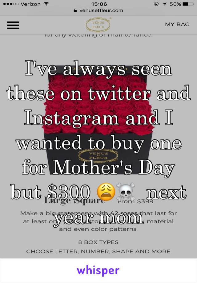 I've always seen these on twitter and Instagram and I wanted to buy one for Mother's Day but $300 😩☠️  next year mom 