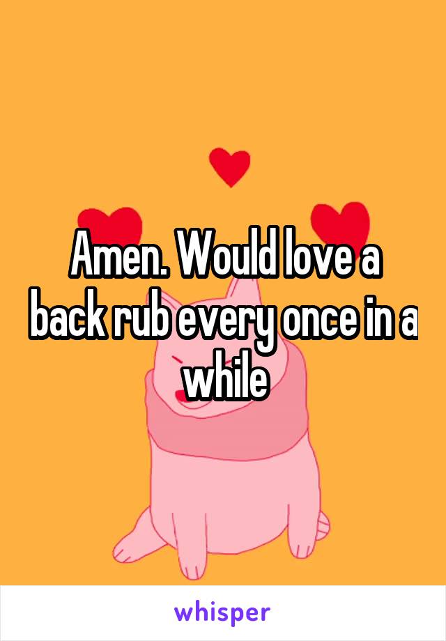 Amen. Would love a back rub every once in a while