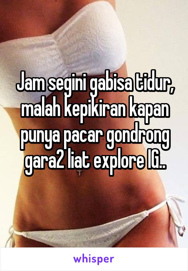 Jam segini gabisa tidur, malah kepikiran kapan punya pacar gondrong gara2 liat explore IG..
