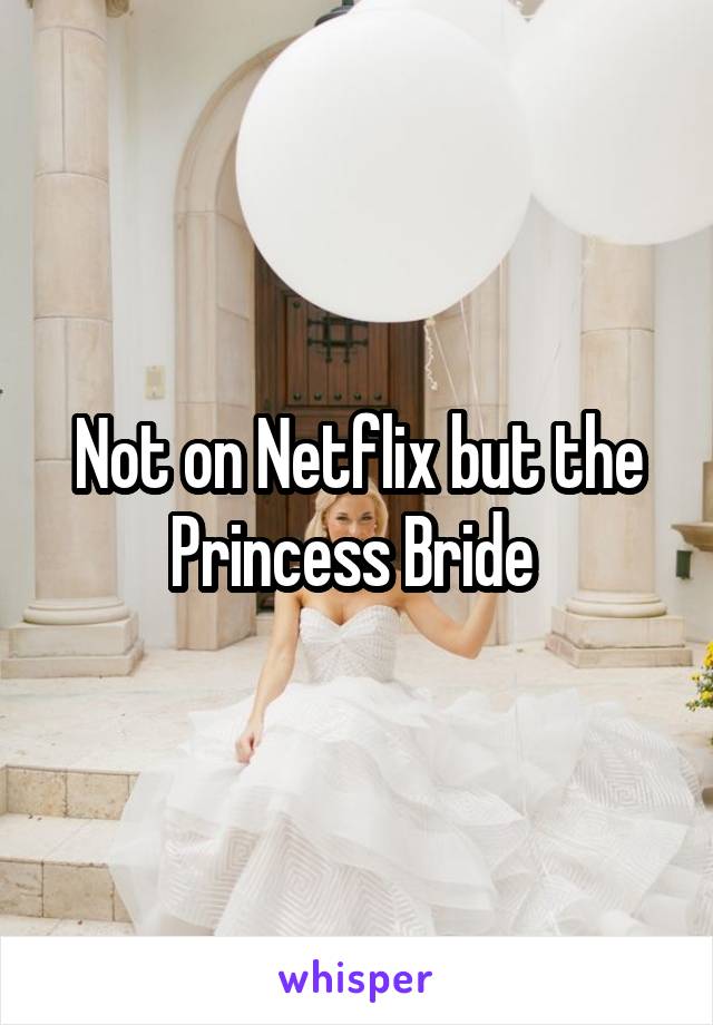 Not on Netflix but the Princess Bride 