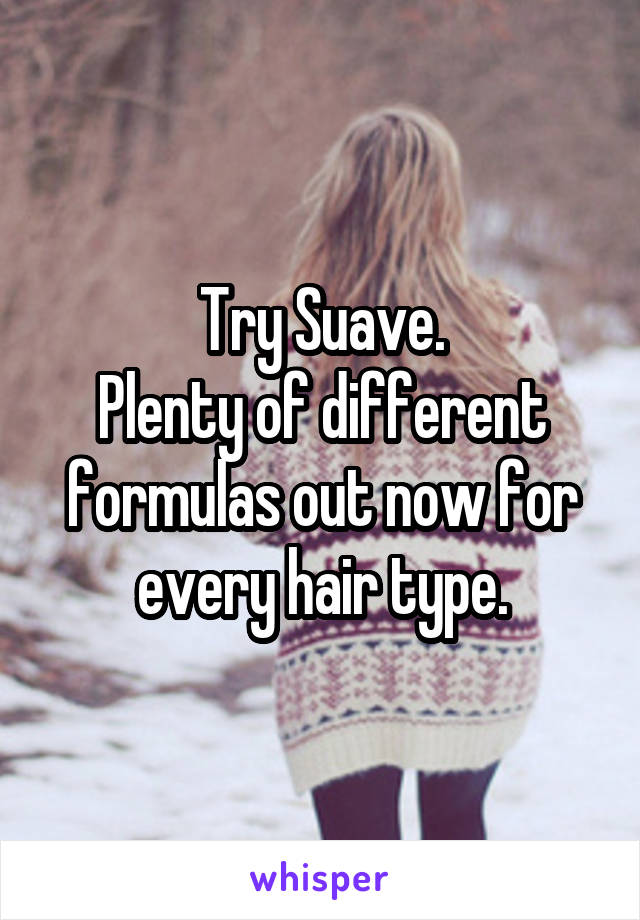 Try Suave.
Plenty of different formulas out now for every hair type.