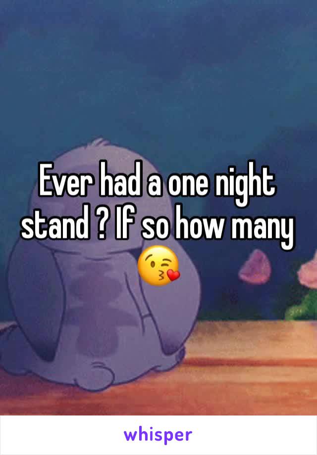 Ever had a one night stand ? If so how many 
😘