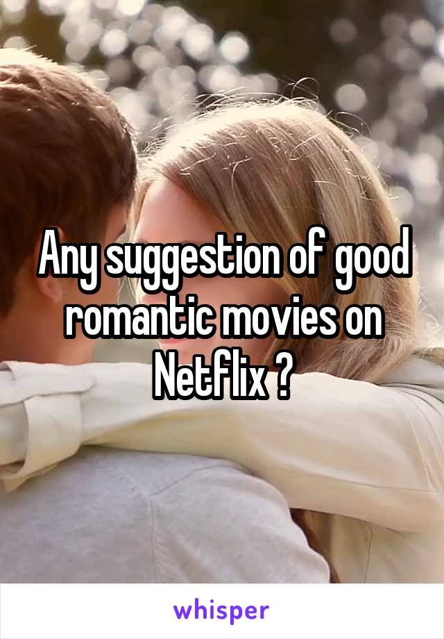 Any suggestion of good romantic movies on Netflix ?