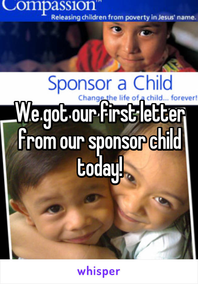 We got our first letter from our sponsor child today!