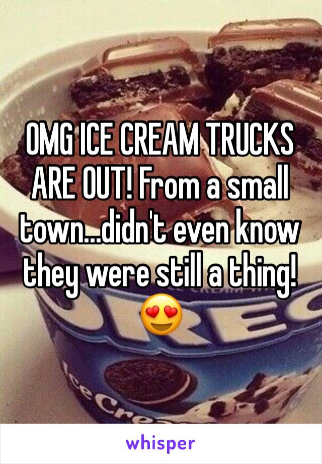 OMG ICE CREAM TRUCKS ARE OUT! From a small town...didn't even know they were still a thing!😍