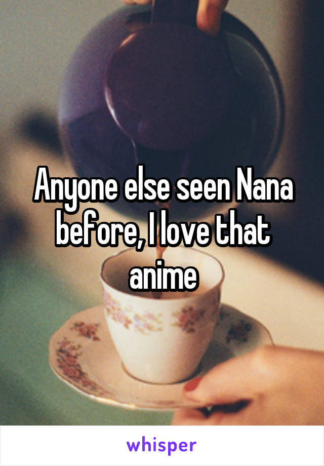 Anyone else seen Nana before, I love that anime