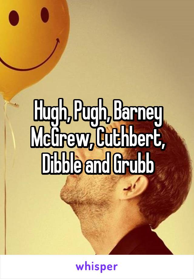 Hugh, Pugh, Barney McGrew, Cuthbert, Dibble and Grubb